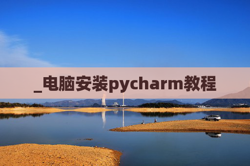 _电脑安装pycharm教程